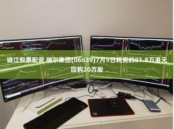 镇江股票配资 瑞尔集团(06639)7月9日耗资约81.8万港元回购20万股