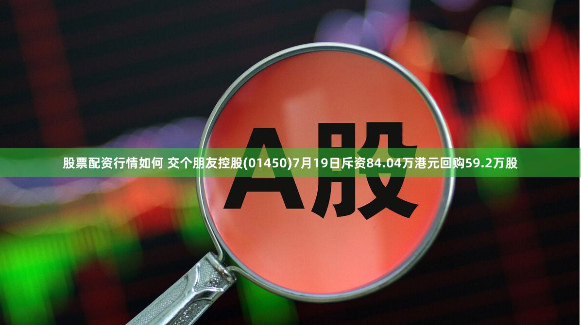 股票配资行情如何 交个朋友控股(01450)7月19日斥资84.04万港元回购59.2万股